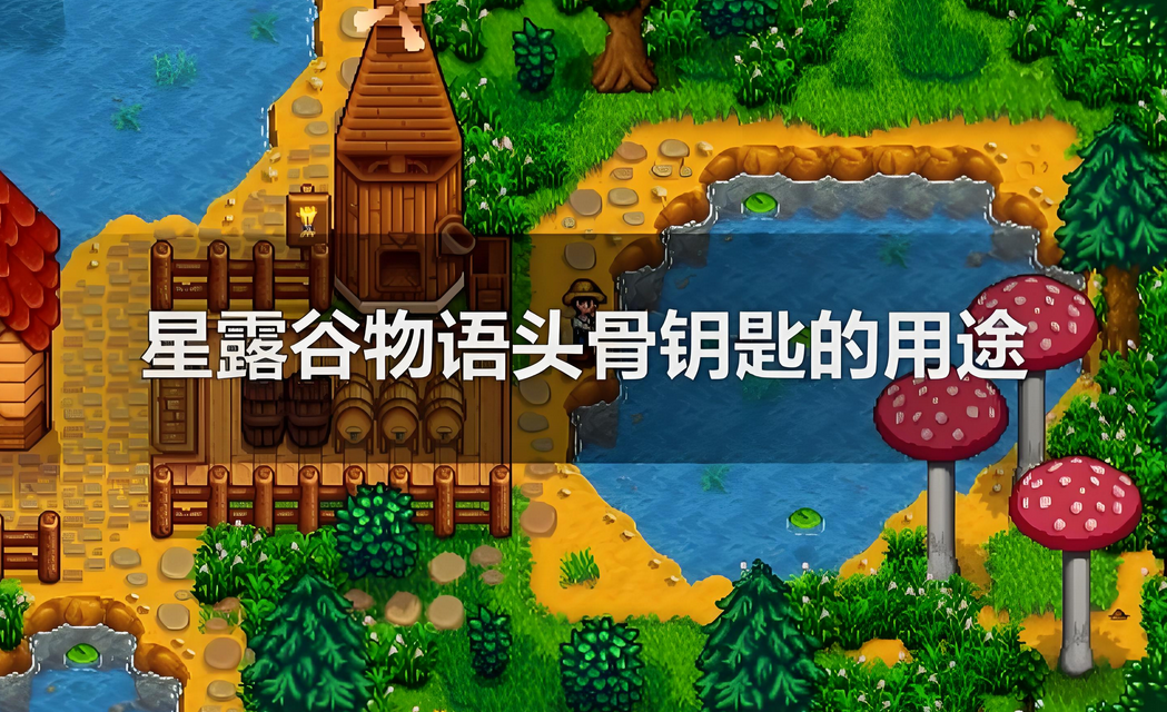 星露谷物语头骨钥匙的用途？星露谷物语头骨钥匙使用方法