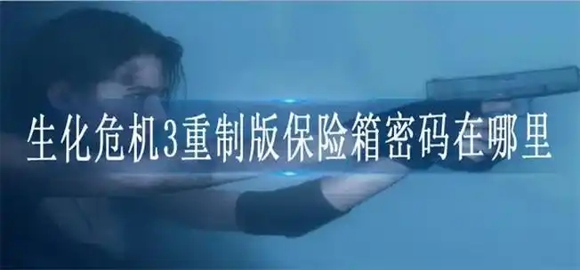 生化危机3重制版保险箱密码？生化危机3重制版保险箱密码大全